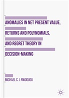Michael C I Nwogugu, Michael C. I. Nwogugu - Anomalies in Net Present Value, Returns and Polynomials, and Regret