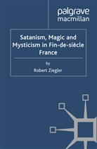 R Ziegler, R. Ziegler - Satanism, Magic and Mysticism in Fin-De-Siecle France