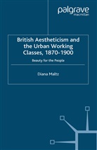 D Maltz, D. Maltz, Diana Maltz - British Aestheticism and the Urban Working Classes, 1870-1900