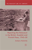A Holmila, A. Holmila, Antero Holmila - Reporting the Holocaust in the British, Swedish and Finnish Press,