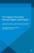 Claus-Christian Szejnmann, Claus-Christian W Szejnmann, Claus-Christian W. Szejnmann, Claus-Christian W. Umbach Szejnmann, Maiken Umbach, Szejnmann... - Heimat, Region, and Empire
