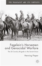 H Pieper, H. Pieper, Henning Pieper - Fegelein''s Horsemen and Genocidal Warfare