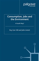 Carr-Hill, R Carr-Hill, R. Carr-Hill, Roy Carr-Hill, Roy Lintott Carr-Hill, J Lintott... - Consumption, Jobs and the Environment