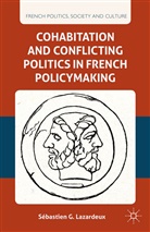 S Lazardeux, S. Lazardeux, Sebastien G. Lazardeux - Cohabitation and Conflicting Politics in French Policymaking