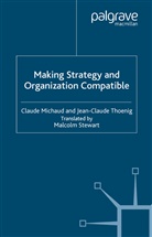 Michaud, C Michaud, C. Michaud, Claude Michaud, Claude Thoenig Michaud, J Thoenig... - Making Strategy and Organization Compatible