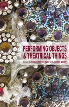 M. Zerdy Schweitzer, Marli Schweitzer, Marlis Schweitzer, Marlis Zerdy Schweitzer, Joanne Zerdy, Schweitzer... - Performing Objects and Theatrical Things