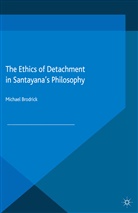 M Brodrick, M. Brodrick, Michael Brodrick - Ethics of Detachment in Santayana''s Philosophy