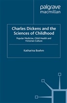 K Boehm, K. Boehm, Katharina Boehm - Charles Dickens and the Sciences of Childhood