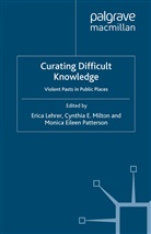 C. Patterson Milton, E. Lehrer, Milton, C Milton, C. Milton, M Patterson... - Curating Difficult Knowledge