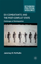J McMullin, J. McMullin, Jaremey Mcmullin - Ex-Combatants and the Post-Conflict State