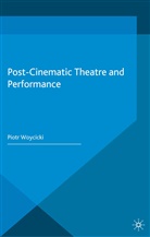 P Woycicki, P. Woycicki, Piotr Woycicki - Post-Cinematic Theatre and Performance