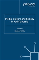 S. White, White, S White, S. White - Media, Culture and Society in Putin''s Russia