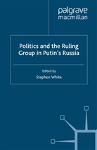 S. White, White, S White, S. White - Politics and the Ruling Group in Putin''s Russia