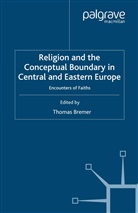 Thomas Bremer, Bremer, T Bremer, T. Bremer, Thomas Bremer - Religion and the Conceptual Boundary in Central and Eastern Europe