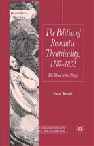 D Worrall, D. Worrall, David Worrall - Politics of Romantic Theatricality, 1787-1832