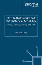 B Carey, B. Carey - British Abolitionism and the Rhetoric of Sensibility