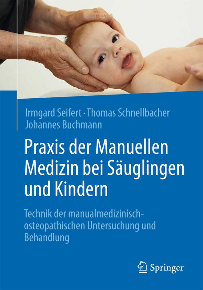 J Buchmann, Johannes Buchmann, Thoma Schnellbacher, Thomas Schnellbacher, Irmgar Seifert, … - Praxis der Manuellen Medizin bei Säuglingen und Kindern Technik der manualmedizinisch-osteopathischen Untersuchung und Behandlung