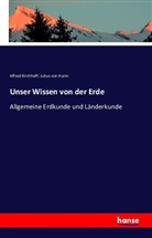 Julius Von Hann, Alfre Kirchhoff, Alfred Kirchhoff - Unser Wissen von der Erde