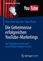 Marc O. Opresnik, Marc Olive Opresnik, Marc Oliver Opresnik, Oguz Yilmaz - Die Geheimnisse erfolgreichen YouTube-Marketings