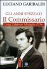 Luciano Garibaldi - Gli anni spezzati. Il commissario Luigi Calabresi, medaglia d'oro