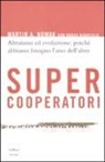 Roger Highfield, Martin Nowak - Supercooperatori. Altruismo ed evoluzione: perch&eacute; abbiamo bisogno l'uno dell'altro