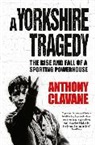 Anthony Clavane - A Yorkshire Tragedy