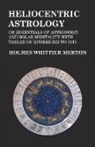 Holmes Whittier Merton - Heliocentric Astrology or Essentials of Astronomy and Solar Mentality with Tables of Ephemeris to 1913