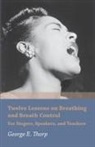 George E. Thorp - Twelve Lessons on Breathing and Breath Control - For Singers, Speakers, and Teachers