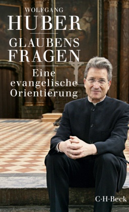 Wolfgang Huber - Glaubensfragen - Eine evangelische Orientierung