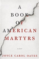 Joyce Carol Oates - A Book of American Martyrs