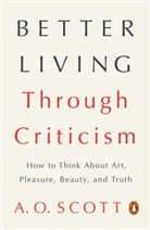 A O Scott, A. O. Scott, Scott A. O. - Better Living Through Criticism