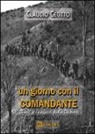 Claudio Ceotto - Un giorno con il comandante. «Gino» e i ragazzi della Cichero