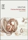 Gabriel Tarde, F. Domenicali - L'azione dei fatti futuri. I possibili