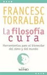Francesc Torralba Roselló - La filosofía cura : herramientas para el bienestar del alma y del mundo