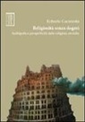 Roberto Garaventa - Religiosità senza dogmi. Ambiguità e prospetticità delle religioni storiche