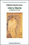 Federico García Lorca - Libri e libertà. La biblioteca di tutti