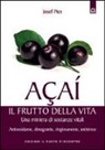 Josef Pies - Açaí. Il frutto della vita. Una miniera di sostanze vitali. Antiossidante, dimagrante, ringiovanente, antistress