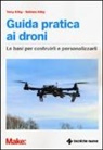 Belinda Kilby, Terry Kilby - Guida pratica ai droni. Le basi per costruirli e personalizzarli