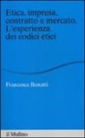 Francesca Benatti - Etica, impresa, contratto e mercato. L'esperienza dei codici etici