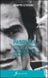Benito Li Vigni - Pasolini. Testimone autentico, poeta e scrittore scomodo per il potere corrotto