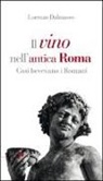Lorenzo Dalmasso - Il vino nell'antica Roma. Così bevevano i Romani