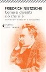 Friedrich Nietzsche, C. Pozzoli - Come si diventa ciò che si è. Ecce homo e altri scritti autobiografici
