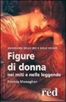 Patricia Monaghan - Figure di donna nei miti e nelle leggende. Dizionario delle dee e delle eroine