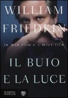 William Friedkin - Il buio e la luce. La mia vita e i miei film