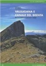 Paolo Bonetti, Marco Rocca - Valsugana e canale del Brenta. 45 escursioni e 5 percorsi a tappe