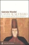 Gabriele Mandel - La via al Sufismo. Nella spiritualità e nella pratica