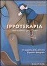 Nicoletta Angelini, Federica Marino - Ippoterapia: istruzioni per l'uso. Il modello delle attività equestri integrate