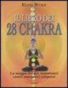 Elias Wolf - Il libro dei 28 chakra. La mappa dei più importanti centri energetici corporei