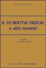 Luigi Pirandello, A. Menetti - Il fu Mattia Pascal e altri romanzi