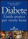 Jill Rodgers, Rosemary Walker - Diabete. Guida pratica per vivere bene